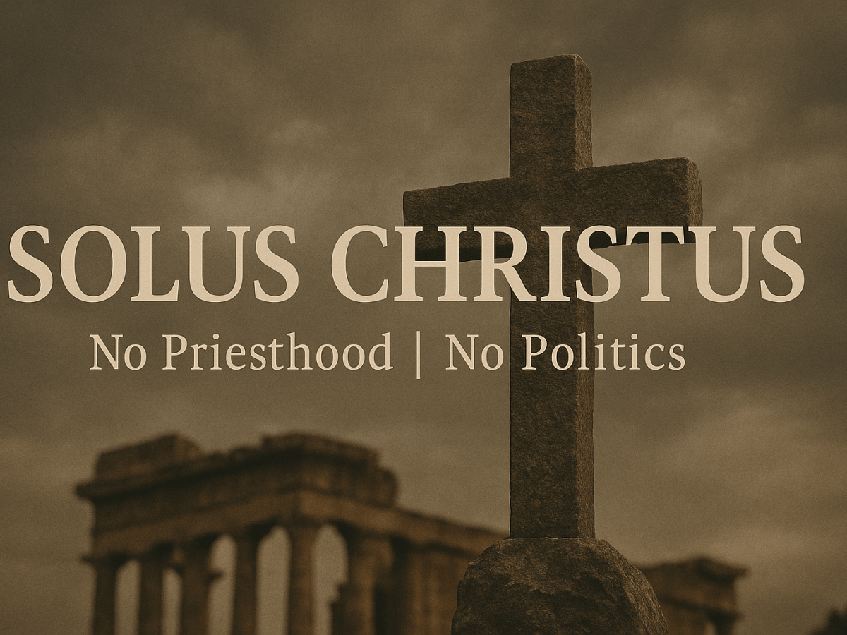 Solus Christus – Part 1: Christ Alone — No Priesthood, No&nbsp;Politics