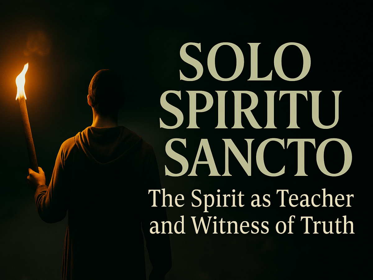 Solo Spiritu Sancto – Part 1: The Spirit as Teacher and Witness of&nbsp;Truth