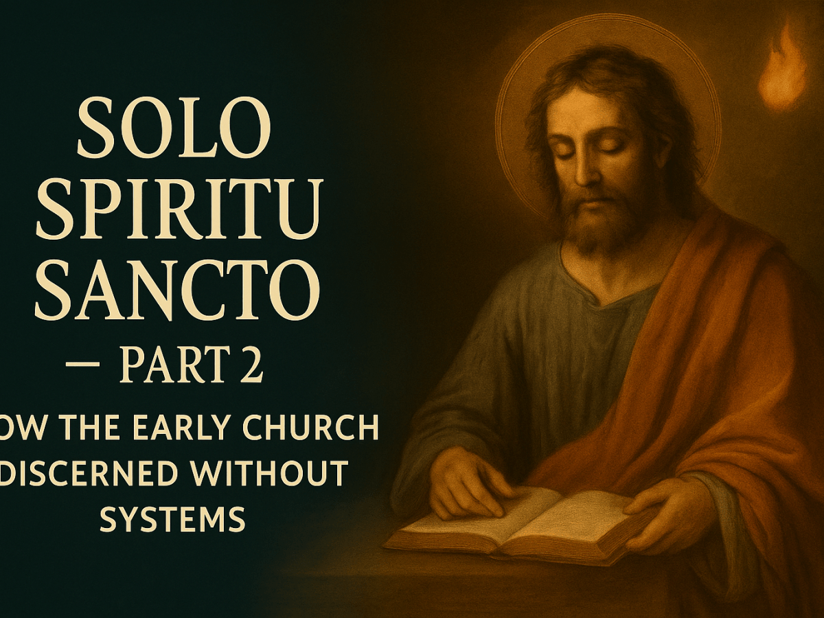 Solo Spiritu Sancto – Part 2: How the Early Church Discerned Without&nbsp;Systems